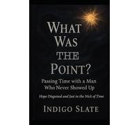 What Was the Point? Passing Time with a Man Who Never Showed Up: Hope Disguised and Just in the Nick of Time