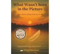 What Wasn’t Seen in the Picture: A story about seeing with the heart.