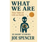 What We Are: 35 Tiny Tales of Life on Earth
