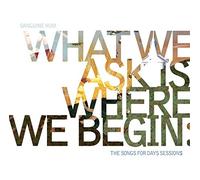 What We Ask Is Where We Begin: the Songs for Days Sessions