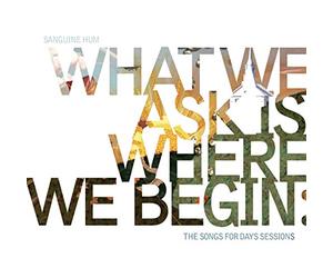 What We Ask Is Where We Begin: the Songs for Days Sessions