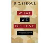 What We Believe Understanding and Confessing the Apostles Creed by R. C. Sproul R. C. Sproul (Auteur)