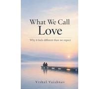 What We Call Love: Why It Feels Different Than We Expect