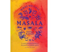 What We Call Masala: A Cook's Practical Guide to the Poetry of Indian Spices
