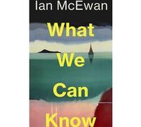 Ian McEwan – What We Can Know – Nouveau best‑seller du Sunday Times de l'auteur d'Atonement