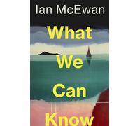 What We Can Know the breathtaking and immersive new novel from the Sunday Times bestselling author of Lessons - Ian McEwan - Vintage digital - ebook (ePub) - Livre