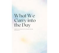 What We Carry into the Day: A Gentle Morning Journal for Thoughts, Feelings, and Presence