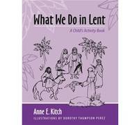 What We Do in Lent A Childs Activity Book by Anne E Kitch & Illustrated by Dorothy Thompson Perez Anne E. Kitch (Auteur)