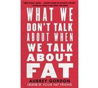What We Dont Talk About When We Talk About Fat by Aubrey Gordon Hardcover Book Aubrey Gordon (Auteur)