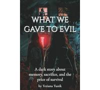 WHAT WE GAVE TO EVIL: A dark story about memory, sacrifice, and the price of survival