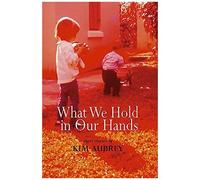 What We Hold In Our Hands