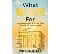 What WE HOPE For: Mastering the Life-Changing Skills That Are the Pillars of Hope
