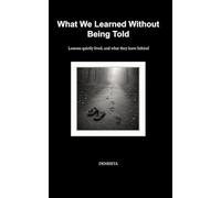 What We Learned Without Being Told: Lessons quietly lived and what they leave behind