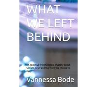 WHAT WE LEFT BEHIND: An Addictive Psychological Mystery About Secrets, Grief and the Truth We Choose to Keep