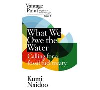 What We Owe the Water It's time for a Fossil Fuel Treaty; Vantage Point Issue 4 - Kumi Naidoo - Australia Institute Press - ebook (ePub) - Livre