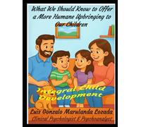 What We Should Know to Offer a More Humane Upbringing to Our Children: Integral Child Development