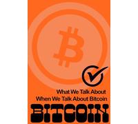 What We Talk About When We Talk About Bitcoin