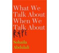 What We Talk About When We Talk About Rape by Sohaila Abdulali Inconnu (Auteur)