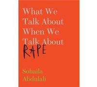What We Talk about When We Talk about Rape Sohaila Abdulali (Auteur)