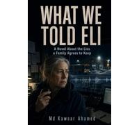 What We Told Eli: A Novel About the Lies a Family Agrees to Keep