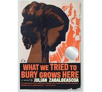 What We Tried to Bury Grows Here