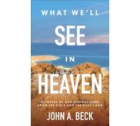 What We'll See in Heaven Glimpses of Our Eternal Home from the Bible and the Holy Land - John A. Beck - Baker Books - ebook (ePub) - Livre