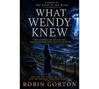 WHAT WENDY KNEW - A SEQUEL TO THE LIGHT BY THE RIVER.