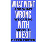 What Went Wrong With Brexit: And What We Can Do About It