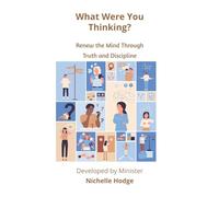 What Were You Thinking?: Renew the Mind Through Truth and Discipline