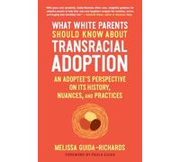 What White Parents Should Know about Transracial Adoption: An Adoptee's Perspective on Its History, Nuances, and Practices
