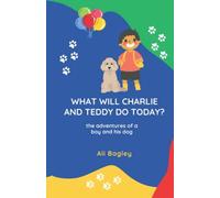 What Will Charlie & Teddy Do Today: The Adventures Of A Boy And His Dog