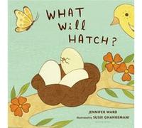 What Will Hatch by Jennifer Ward & Illustrated by Susie Ghahremani Jennifer Ward Illustrated by Susie Ghahremani (Auteur)