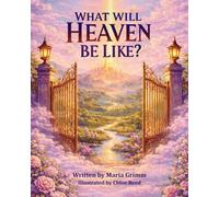 What Will Heaven Be Like?: A Christian faith-filled story for children - inspiring imagination, hope, and anticipation for the beautiful promise of heaven.