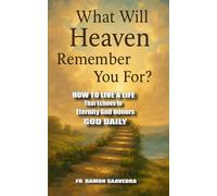 What Will Heaven Remember You For?: How to Live a Life That Echoes in Eternity and Honors God Daily