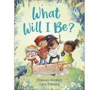 What Will I Be by Frances Stickley Frances Stickley (Auteur)