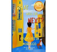 What Will I Be Next? Adventures In Morocco: An Ai-Illustrated Adventure For All Ages!