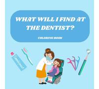 What Will I Find At The Dentist - Coloring Book: Dental Themed kids activity and prep book