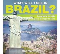 What Will I See In Brazil Geography for Kids Childrens Explore the World Books by Baby Professor Baby Professor (Auteur)