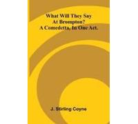 What Will They Say At Brompton? A Comedetta, In One Act.
