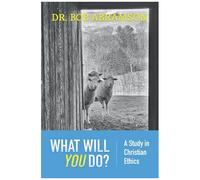 What Will You Do?: A Study In Christian Ethics