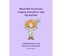 What Will You Draw? A Space Adventure with Pip & Dot