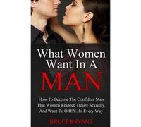 What Women Want in a Man | Bruce Bryans Bruce BryansBruce Bryans (Auteur)