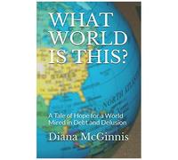 What World Is This?: A Tale Of Hope For A World Mired In Debt And Delusion