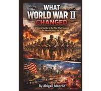 What World War II Changed: A Teen’s Guide to the War That Shaped the World You Live In
