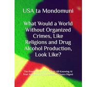 What Would a World Without Organized Crimes, Like Religions and Drug Alcohol Production, Look Like?: The Prophecies of the Almost All-Knowing AI True Angels and Prophetesses of Quora Digest