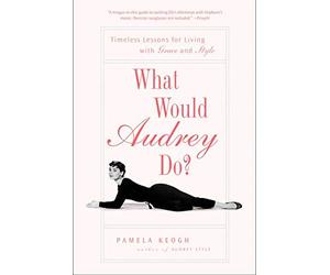 What Would Audrey Do?: Timeless Lessons for Living with Grace and Style by Pamela Keogh (2009-04-07)