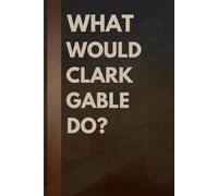 What Would Clark Gable Do?: Notebook Gift for Fans
