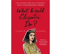 What Would Cleopatra Do Life Lessons from 50 of Historys Most Extraordinary Women by Elizabeth Foley & Beth Coates Elizabeth Foley Beth Coates (Auteur)