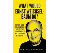 What would Ernst Weichselbaum do?: Nurture great organizations and societies guided by Ernst Weichselbaum's best quotes