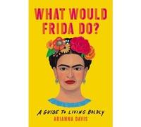 What Would Frida Do? | Arianna Davis Arianna Davis (Auteur)